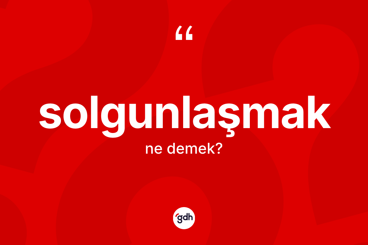 Solgunlaşmak ne anlama gelir?