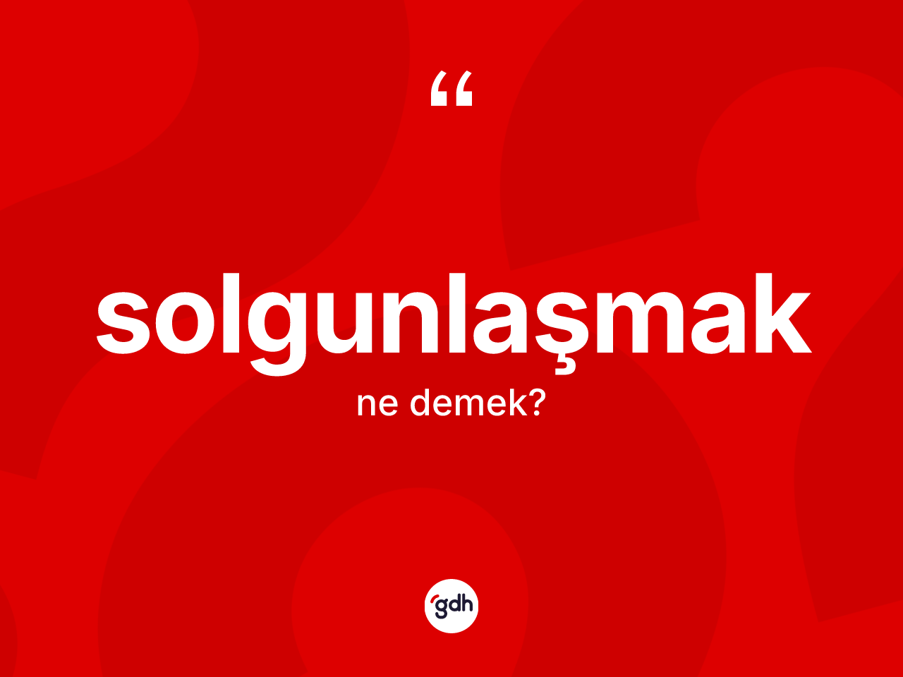 Solgunlaşmak ne anlama gelir? Solgunlaşmağın TDK'ya göre anlamı nedir?