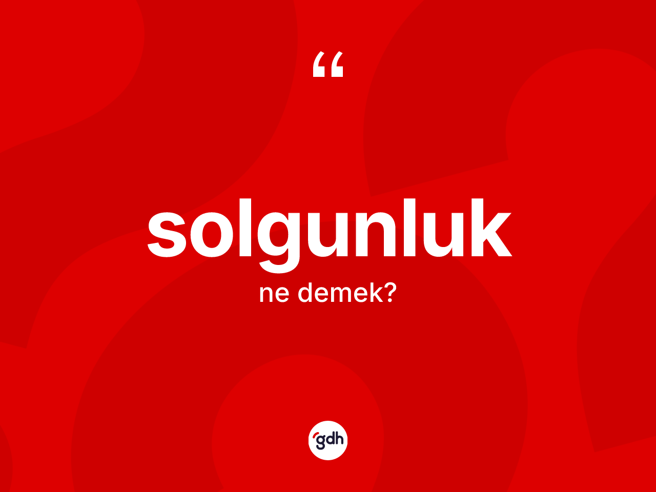 Solgunluk kelimesi nedir? Solgunluğun sözlükteki anlamı nedir?