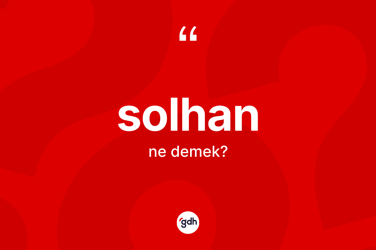 Solhan kelimesinin anlamı nedir? Solhan'ın halk arasındaki kullanımı nasıldır?