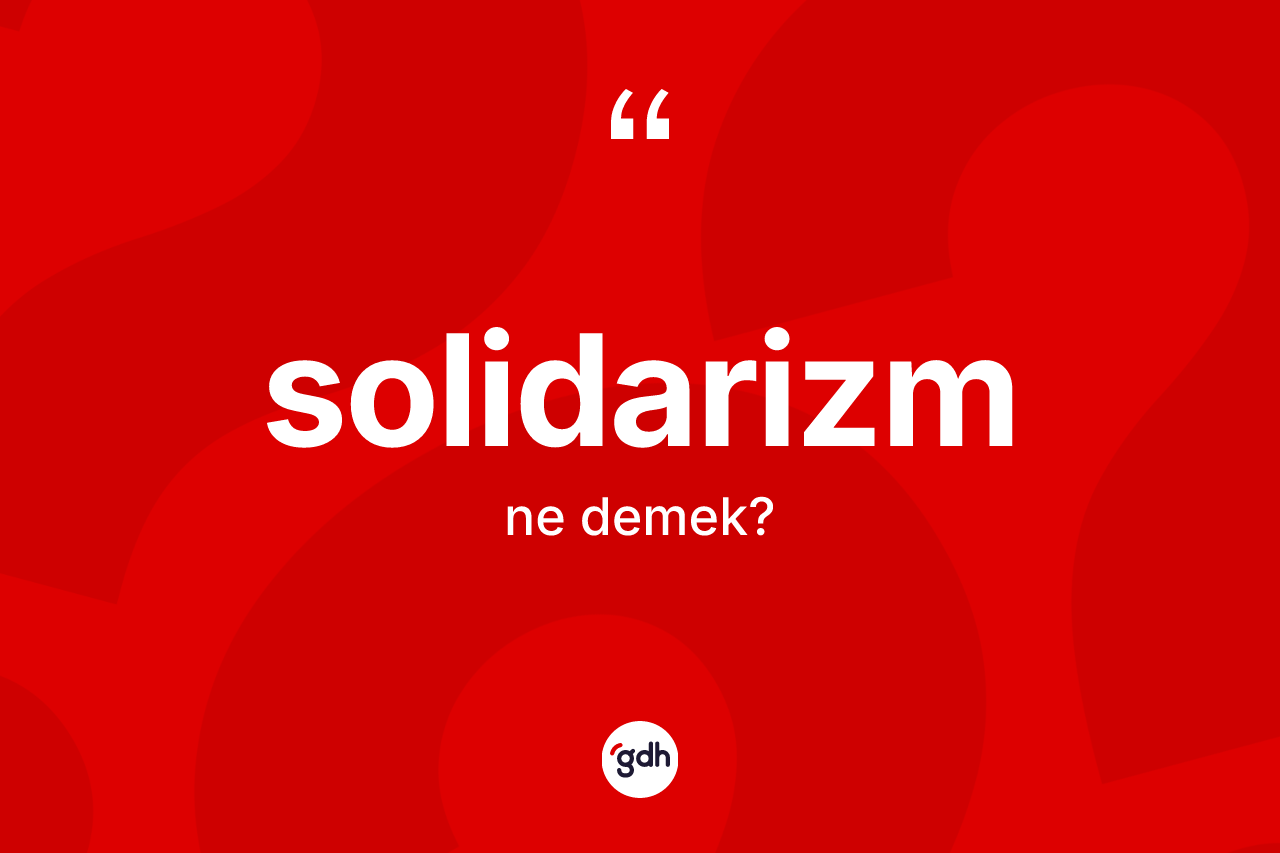Solidarizm kelimesinin sözlükteki tanımı nedir? Solidarizmin sözlükteki anlamı nedir?