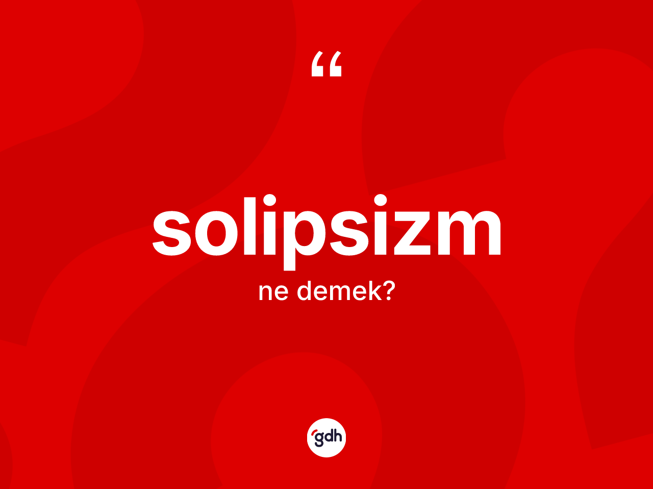 Solipsizm kelimesinin tanımı nedir? Solipsizmin TDK'ya göre anlamı nedir?