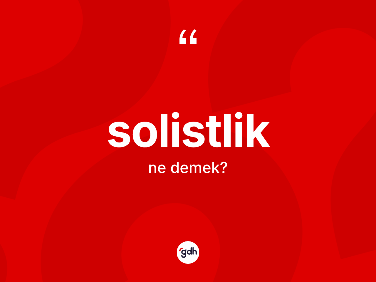 Solistlik kelimesinin tanımı nedir? Solistliğin TDK'ya göre anlamı nedir?