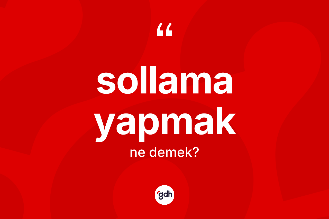 Sollama yapmak sözü ne anlama gelir? Sollama yapmak ifadesi nerede kullanılır?
