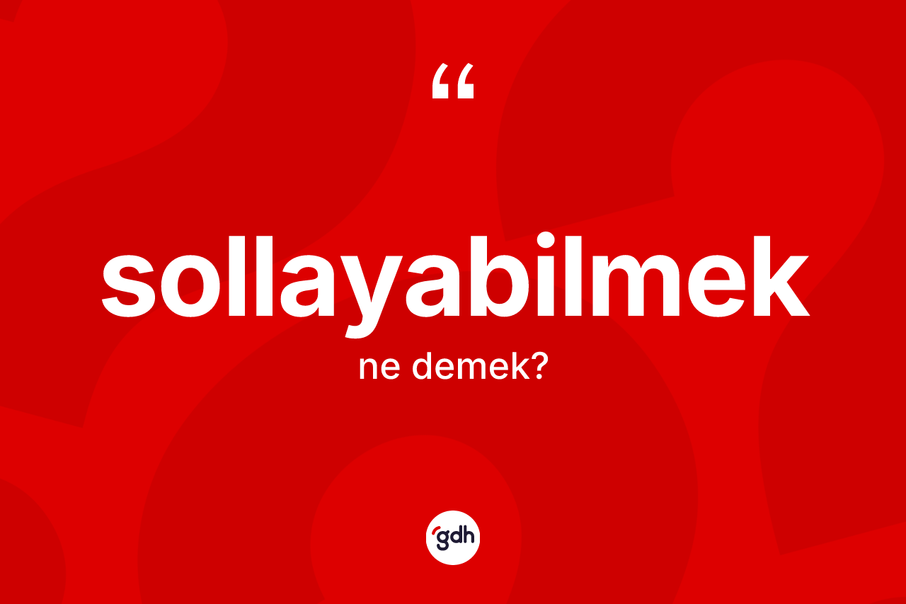 Sollayabilmek kelimesinin anlamı nedir? Sollayabilmek kelimesinin TDK'ya göre açıklaması nedir?