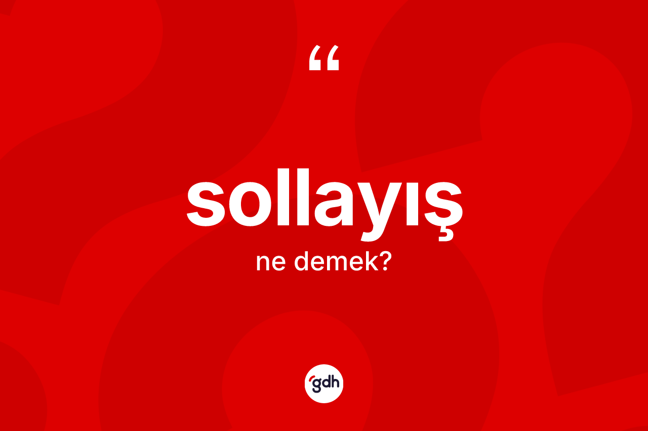 Sollayış kelimesinin tanımı nedir? Sollayış kelimesinin TDK anlamı nedir?
