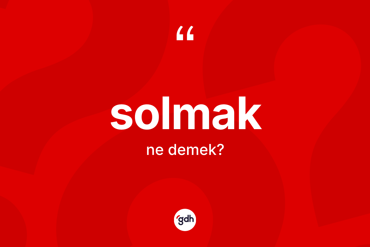 Solmak ne demek? Solmak kelimesinin TDK anlamı nedir?