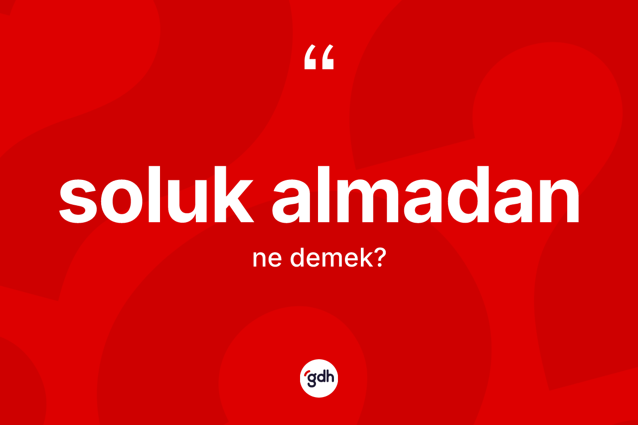 Soluk almadan kelimesi ne demek? Soluk almadanın TDK'ya göre anlamı nedir?