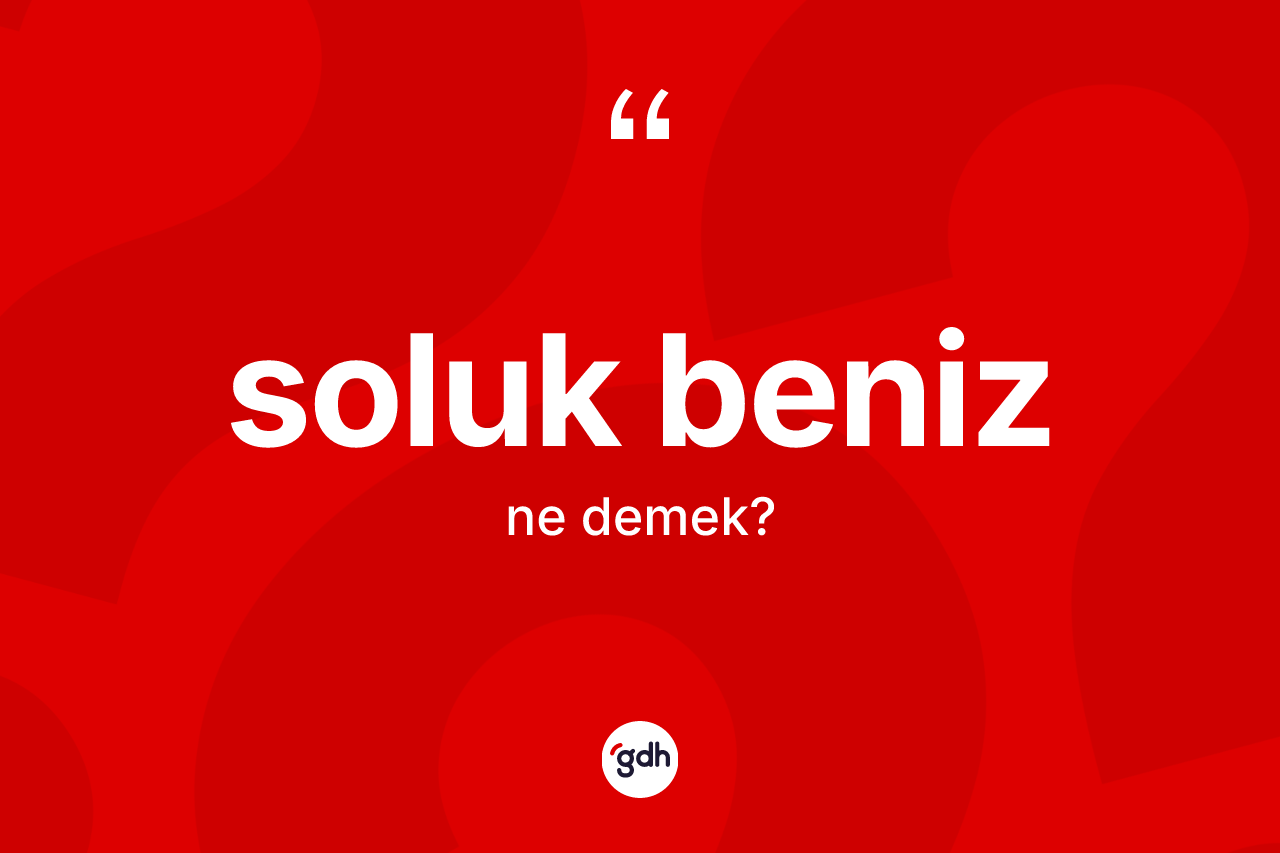 Soluk beniz ne demek?