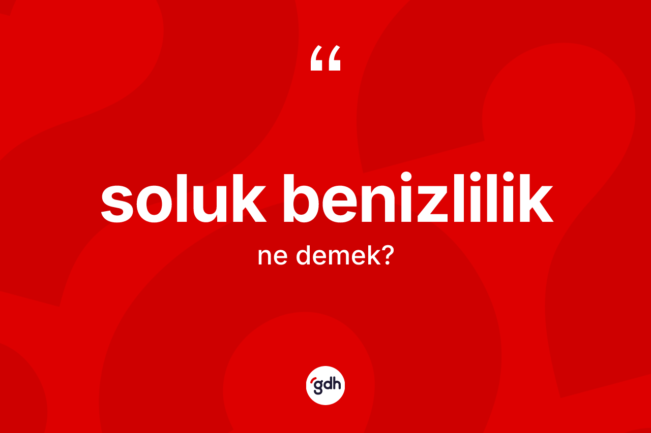 Soluk benizlilik kelimesinin anlamı nedir?
