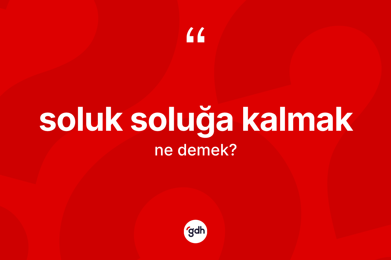 Soluk soluğa kalmak ifadesi ne demektir?