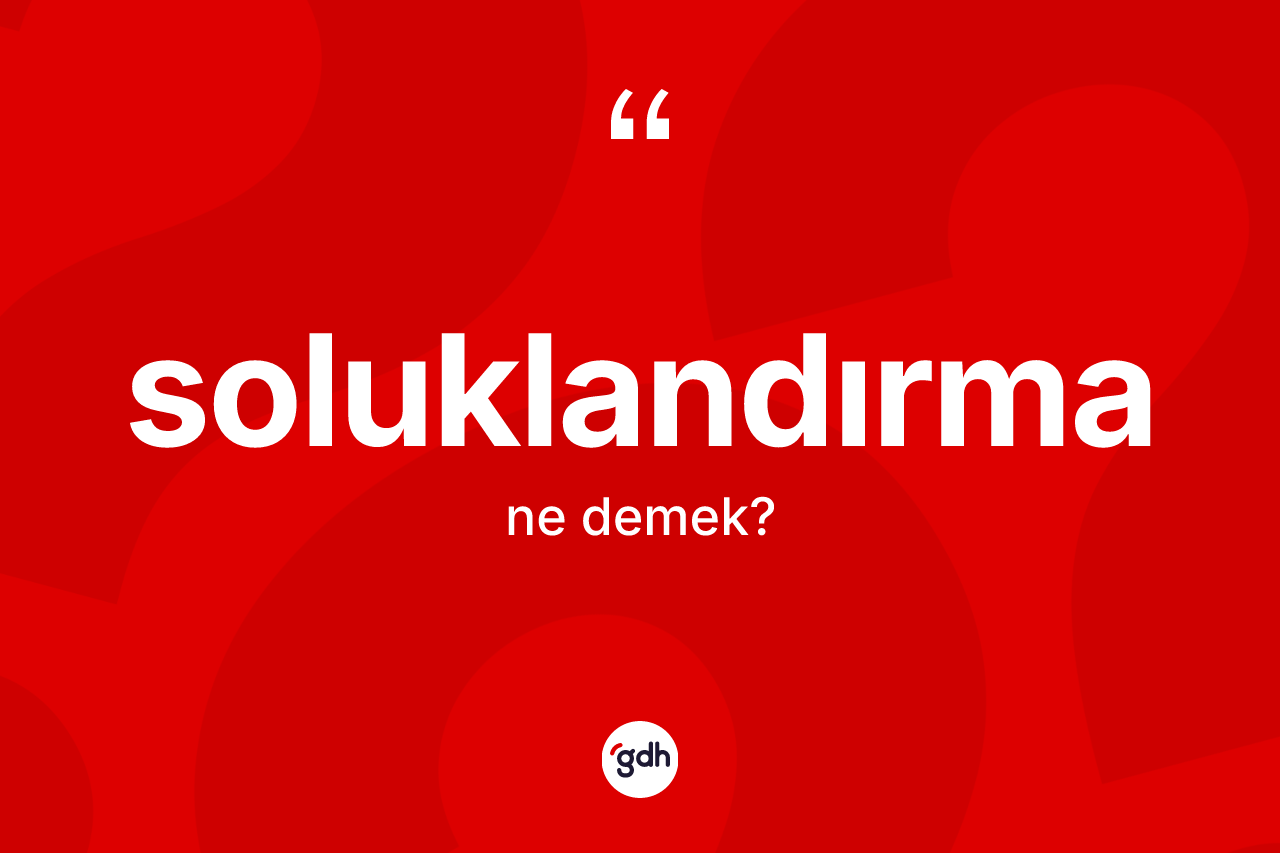 Soluklandırma ne demek?