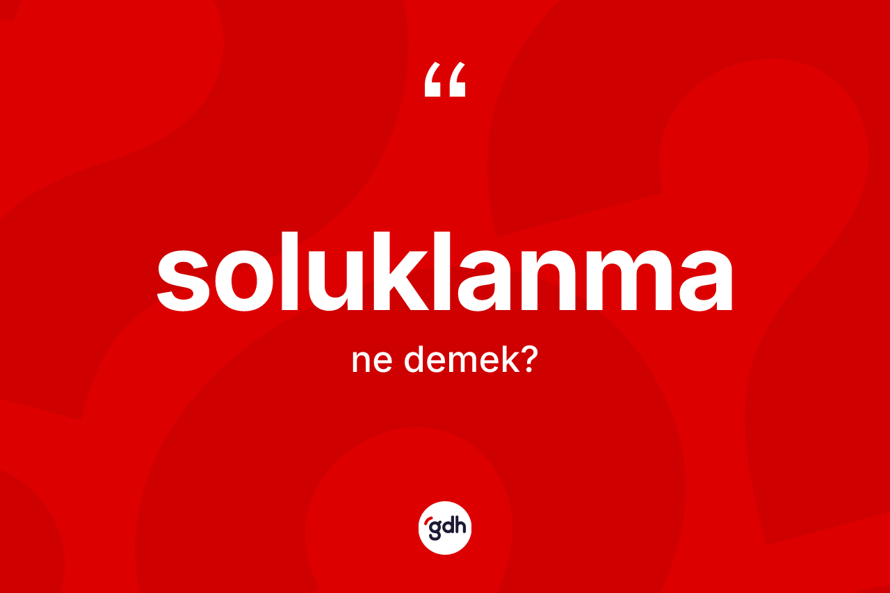 Soluklanma kelimesinin anlamı nedir? Soluklanma kelimesinin özellikleri nelerdir?