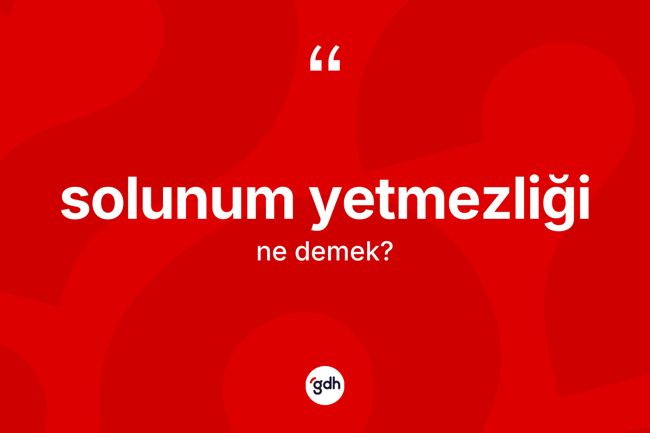 Solunum yetmezliği kelimesi ne anlama gelir? Solunum yetmezliğinin TDK'ya göre anlamı nedir?