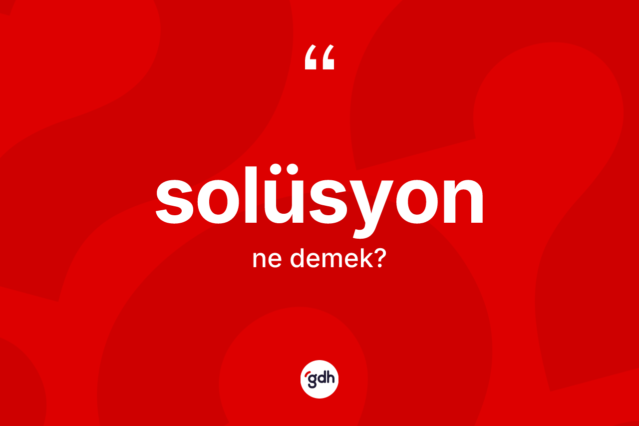 Solüsyon ne anlama gelir? Solüsyonun TDK'ya göre anlamı nedir?