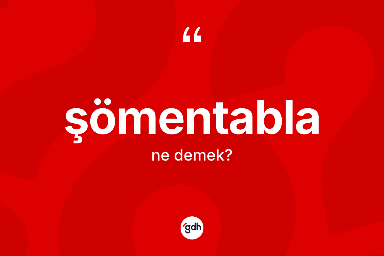 Şömentabla kelimesinin sözlükteki tanımı nedir?