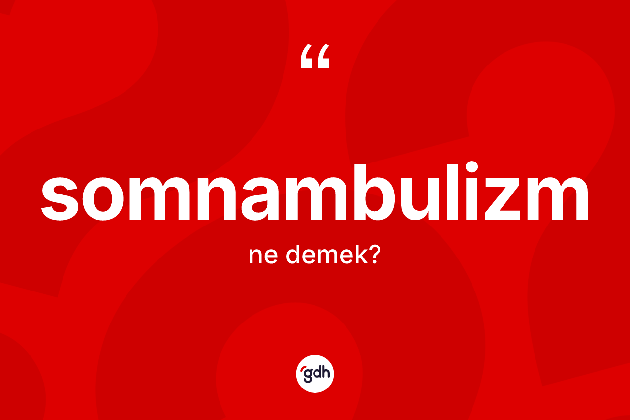 Somnambulizm kelimesinin tanımı nedir? Somnambulizmin sözlükteki anlamı nedir?