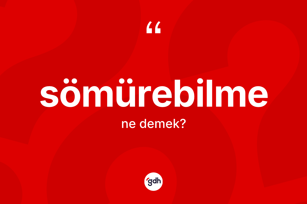 Sömürebilme kelimesinin anlamı nedir? Sömürebilmenin halk arasındaki kullanımı nasıldır?