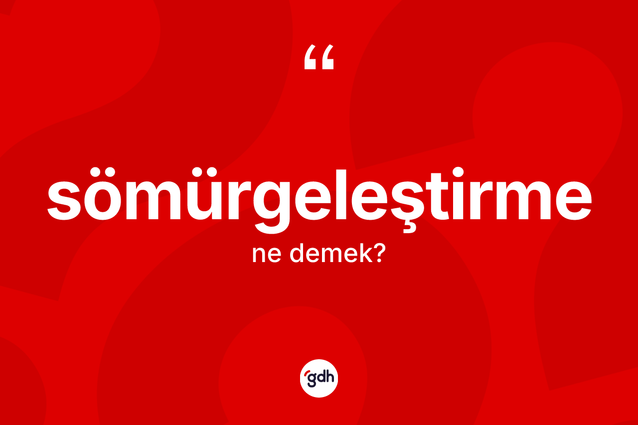 Sömürgeleştirme ne demek? Sömürgeleştirmenin TDK'ya göre anlamı nedir?