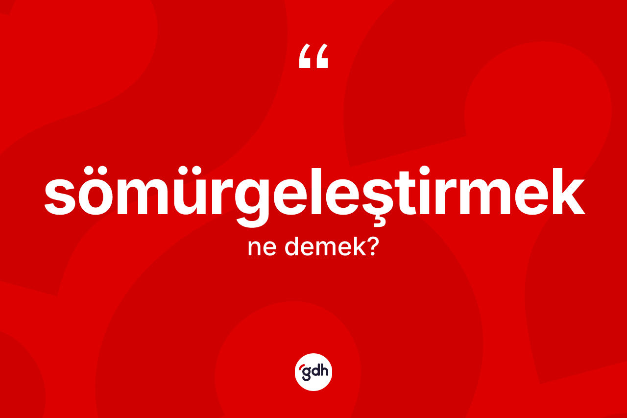 Sömürgeleştirmek kelimesi ne demek?