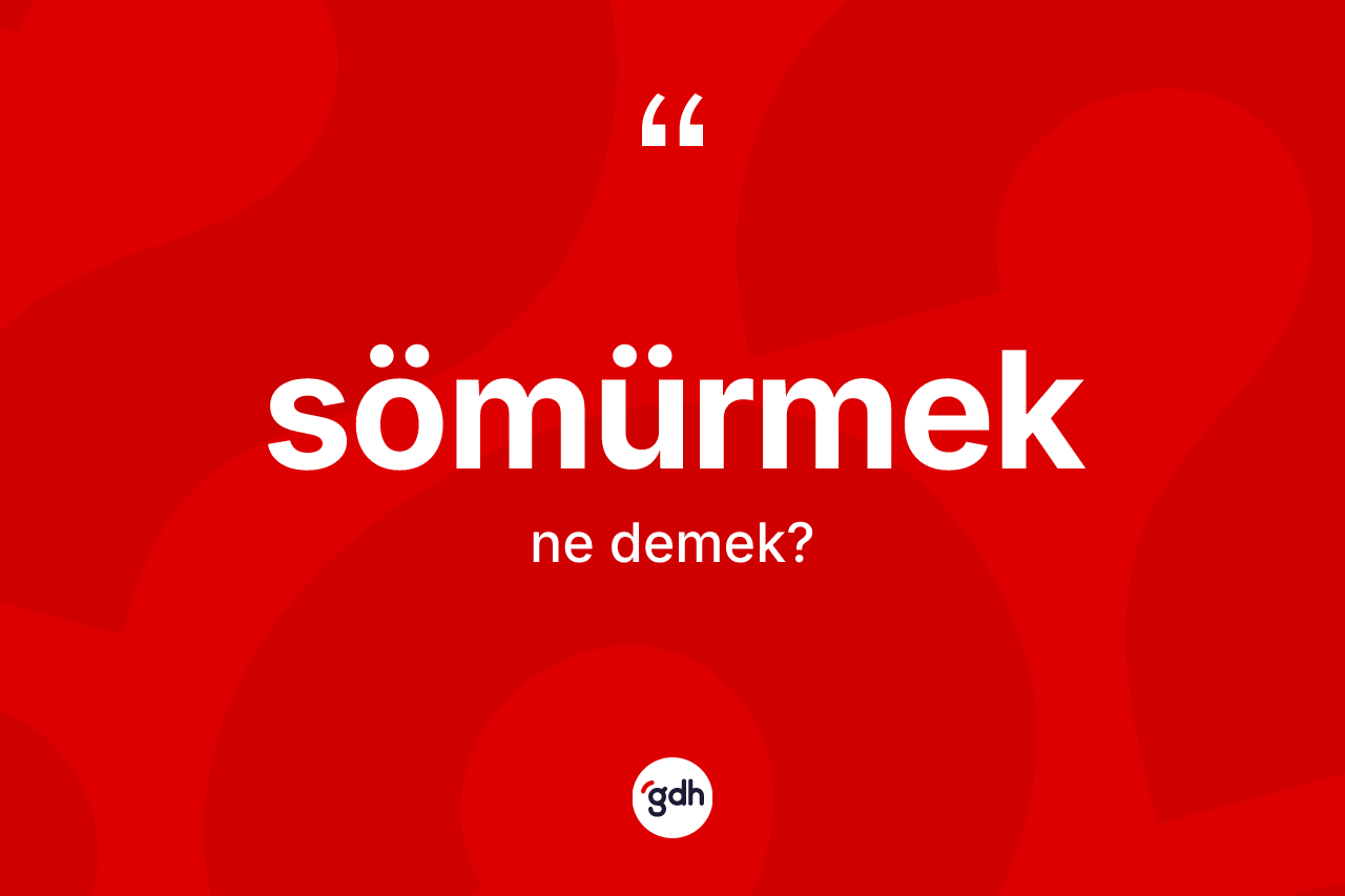 Sömürmek kelimesinin anlamı nedir?