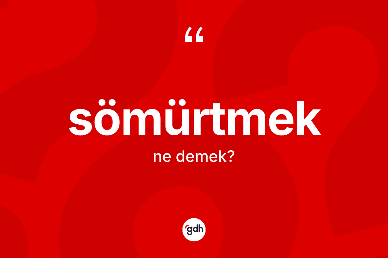Sömürtmek kelimesinin sözlükteki tanımı nedir?