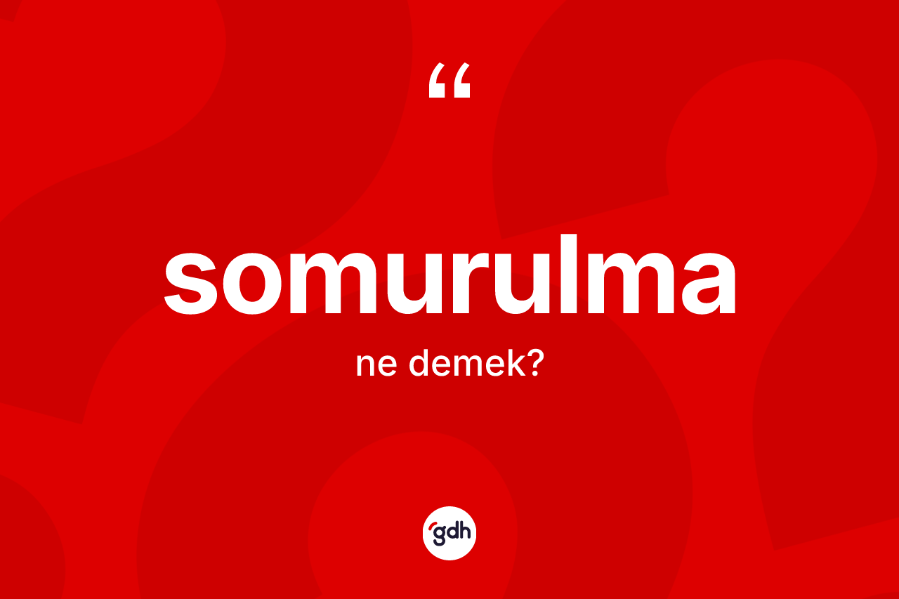 Somurulma kelimesi ne demek?