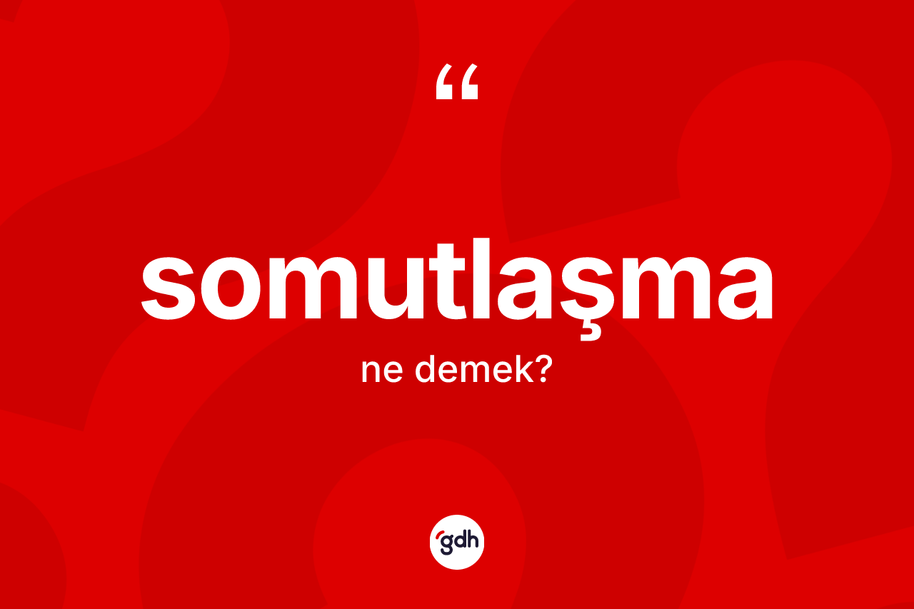 Somutlaşma ne anlama gelir? Somutlaşma kelimesinin TDK'ya göre açıklaması nedir?