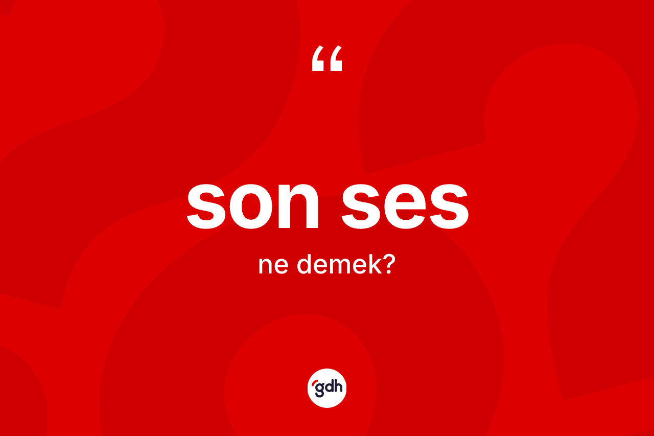 Son ses kelimesi ne anlama gelir? Son ses kelimesinin TDK anlamı nedir?
