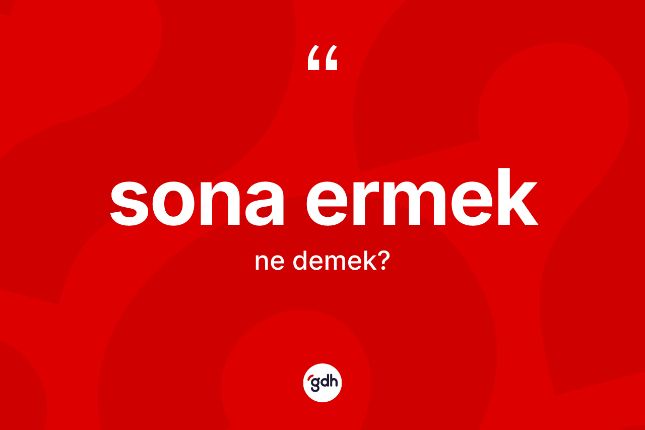 Sona ermek nedir? Sona ermek ifadesinin TDK anlamı nedir?