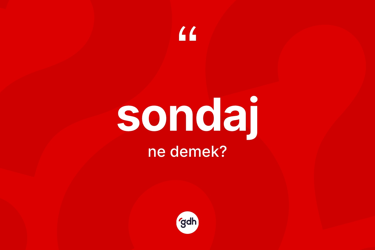 Sondaj kelimesinin tanımı nedir? Sondaj kelimesinin kaç farklı anlamı var?