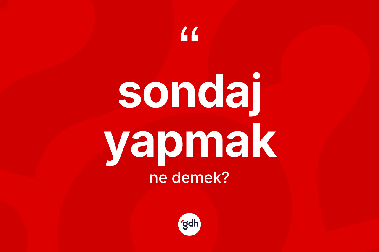 Sondaj yapmak ne anlama gelir?
