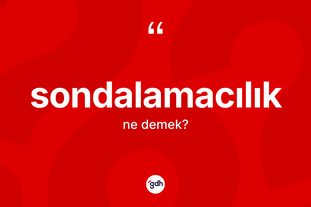 Sondalamacılık ne anlama gelir?