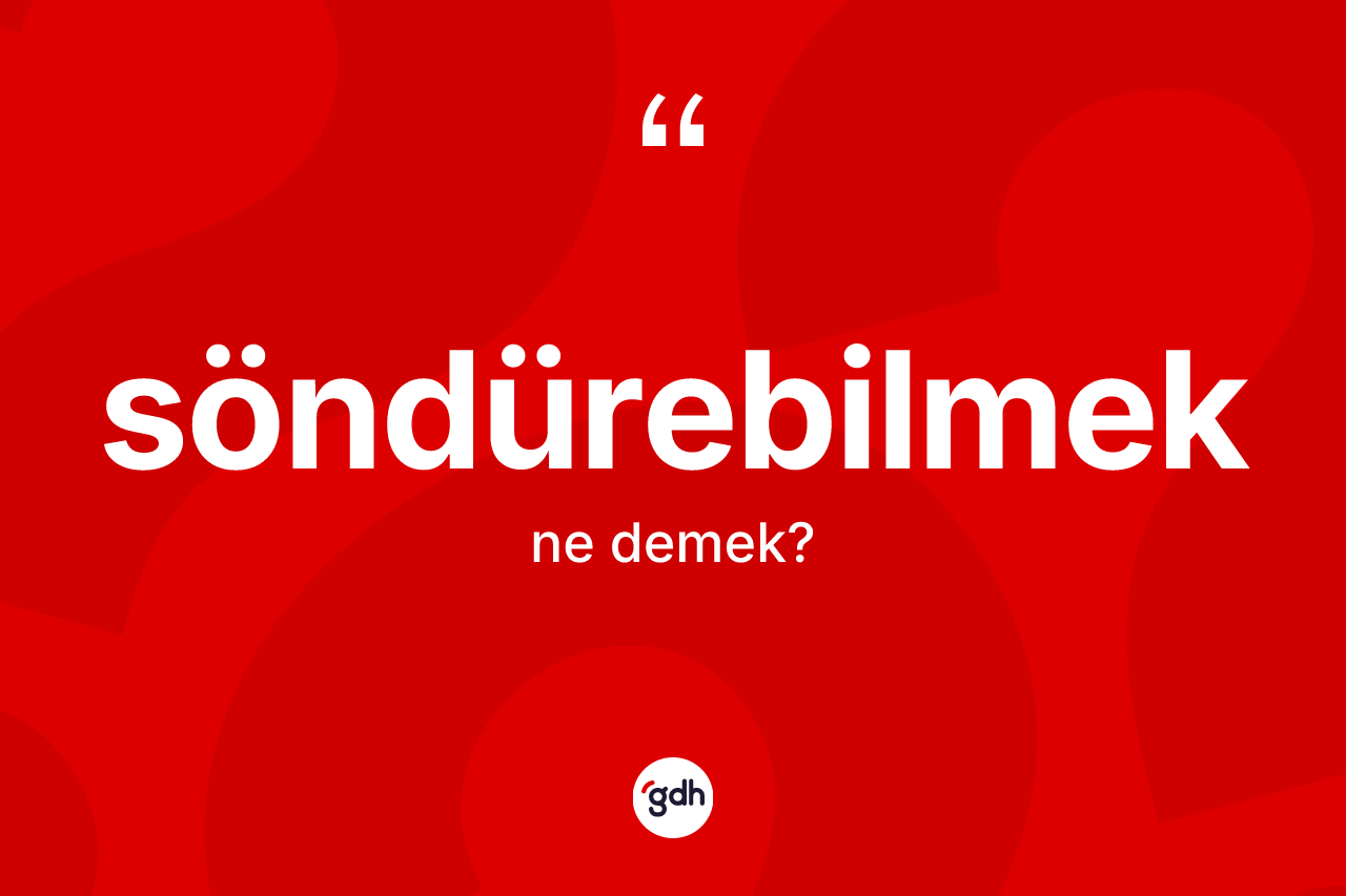 Söndürebilmek ne anlama gelir?