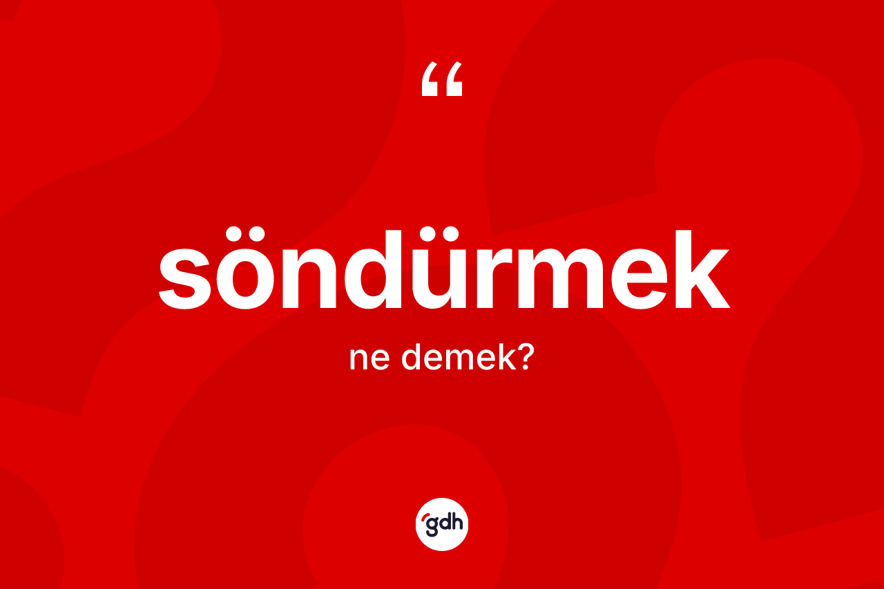 Söndürmek kelimesinin tanımı nedir?