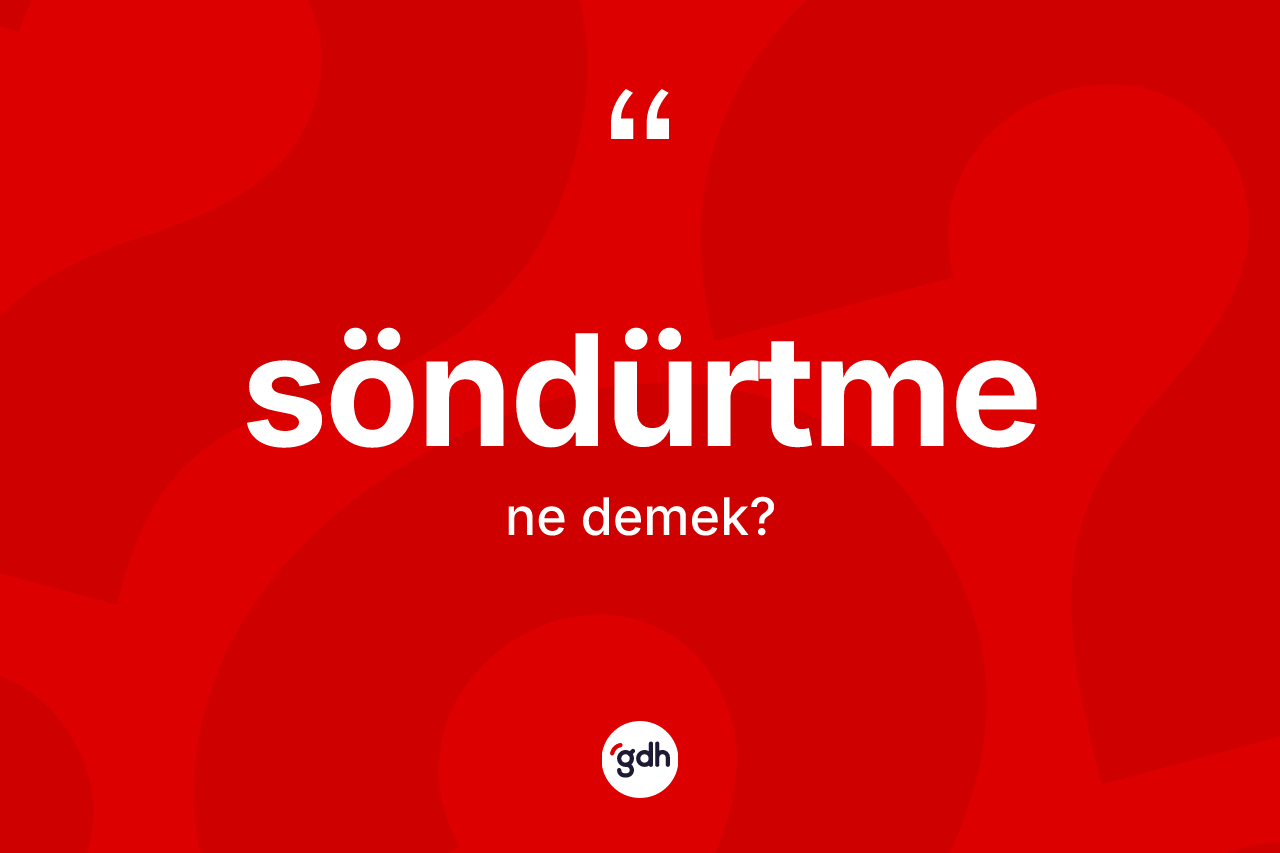 Söndürtme kelimesinin anlamı nedir?