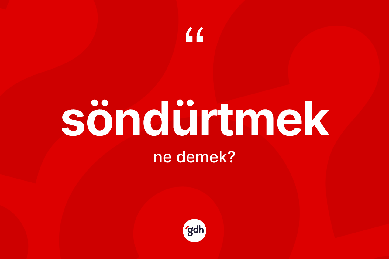 Söndürtmek ne demek? Söndürtmeğin TDK'ya göre anlamı nedir?