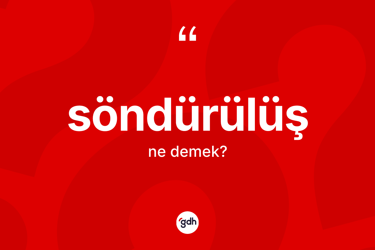 Söndürülüş kelimesinin tanımı nedir? Söndürülüşün TDK'ya göre anlamı nedir?