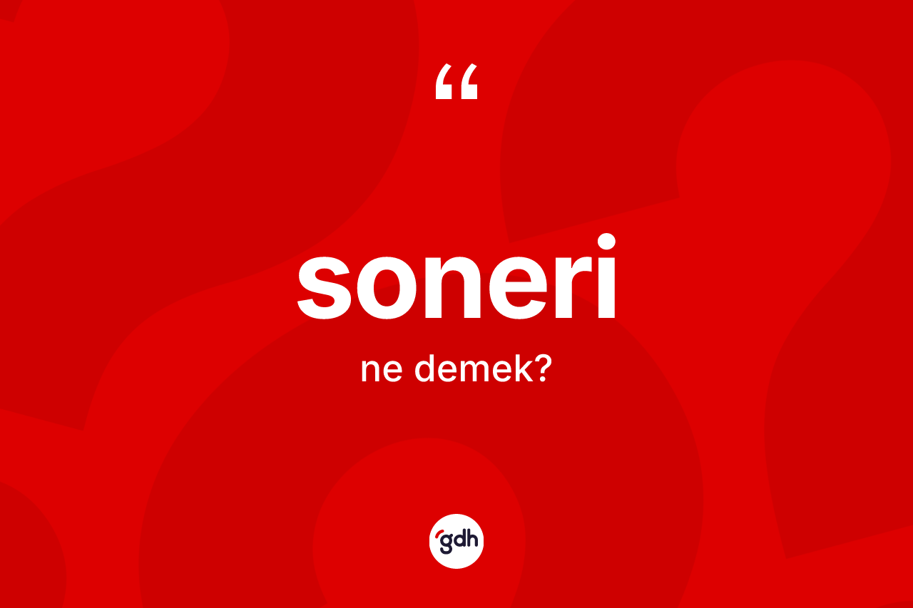 Soneri kelimesinin anlamı nedir? Soneri kelimesinin özellikleri nelerdir?
