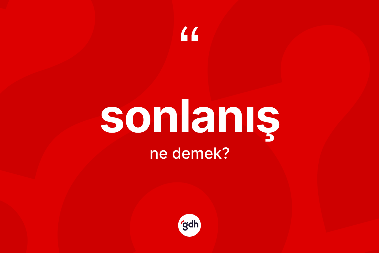 Sonlanış ne demek? Sonlanış kelimesinin kaç farklı anlamı var?