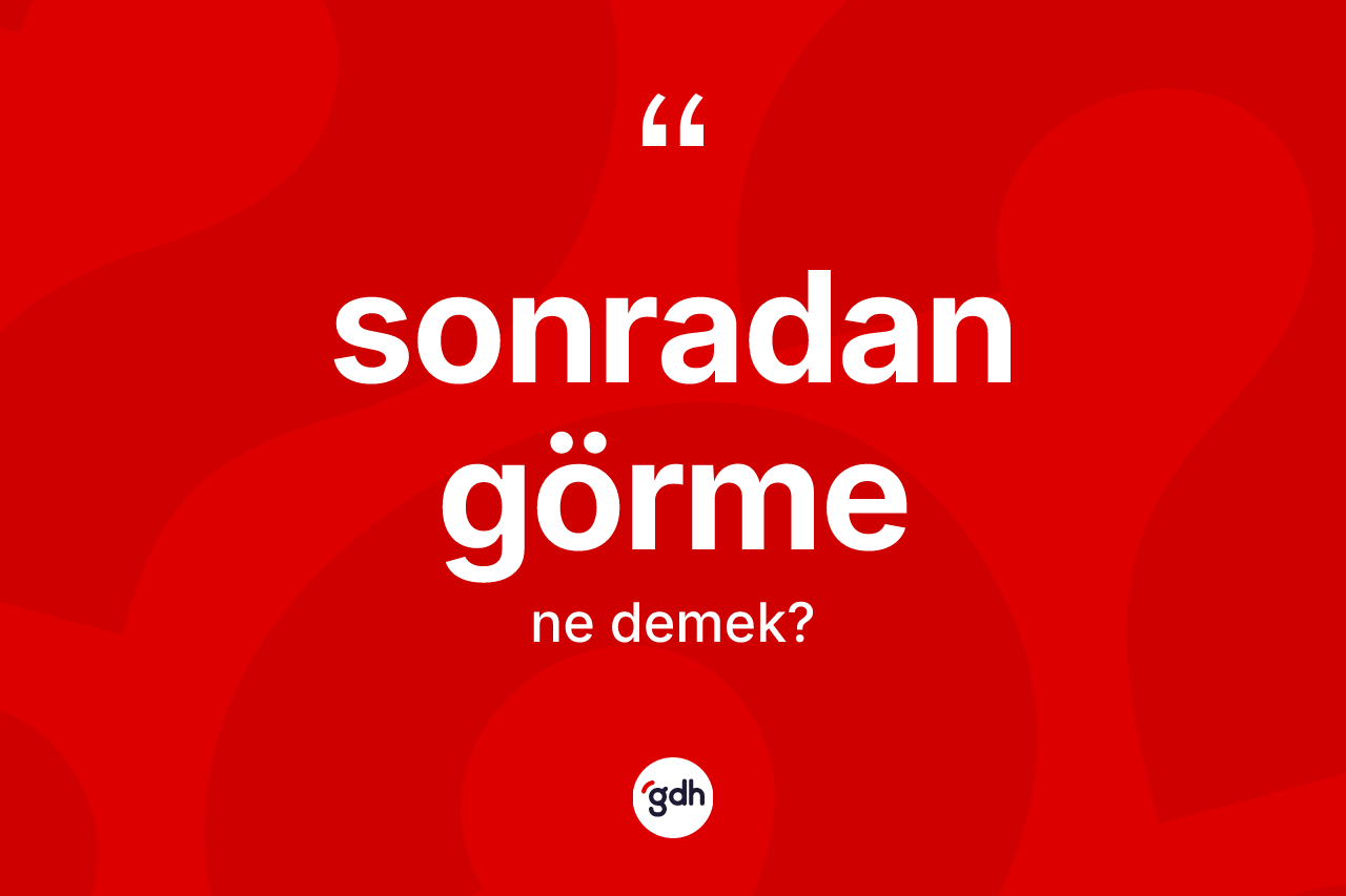 Sonradan görme kelimesinin anlamı nedir? Sonradan görmenin TDK'ya göre anlamı nedir?