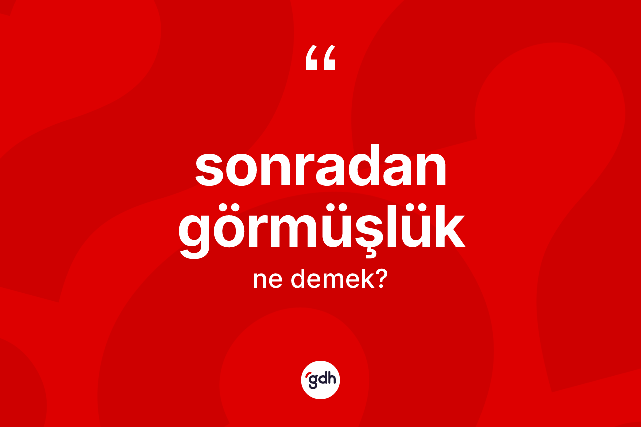 Sonradan görmüşlük kelimesinin sözlükteki tanımı nedir? Sonradan görmüşlüğün sözlükteki anlamı nedir?