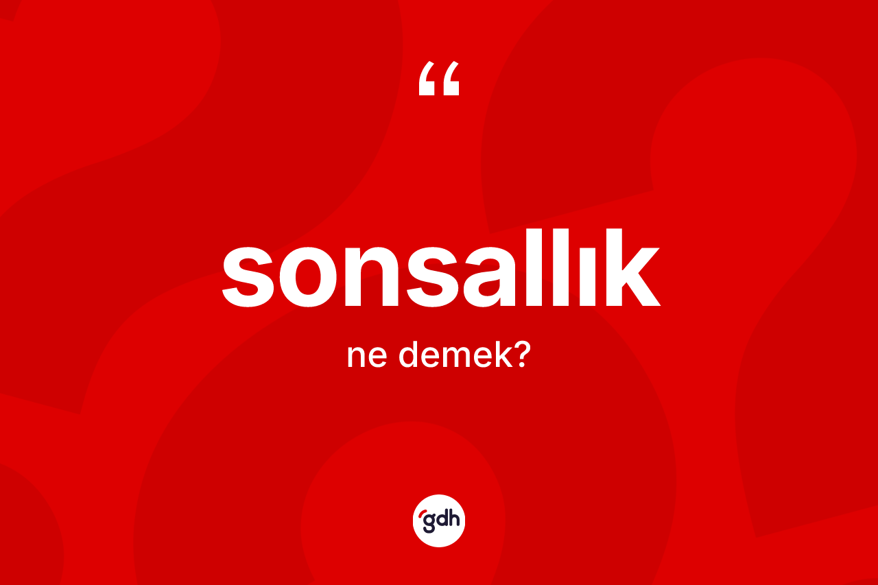 Sonsallık kelimesinin sözlükteki tanımı nedir? Sonsallık kelimesinin TDK'ya göre açıklaması nedir?