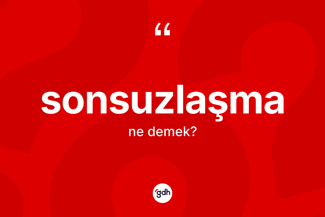 Sonsuzlaşma ne anlama gelir? Sonsuzlaşma kelimesinin özellikleri nelerdir?