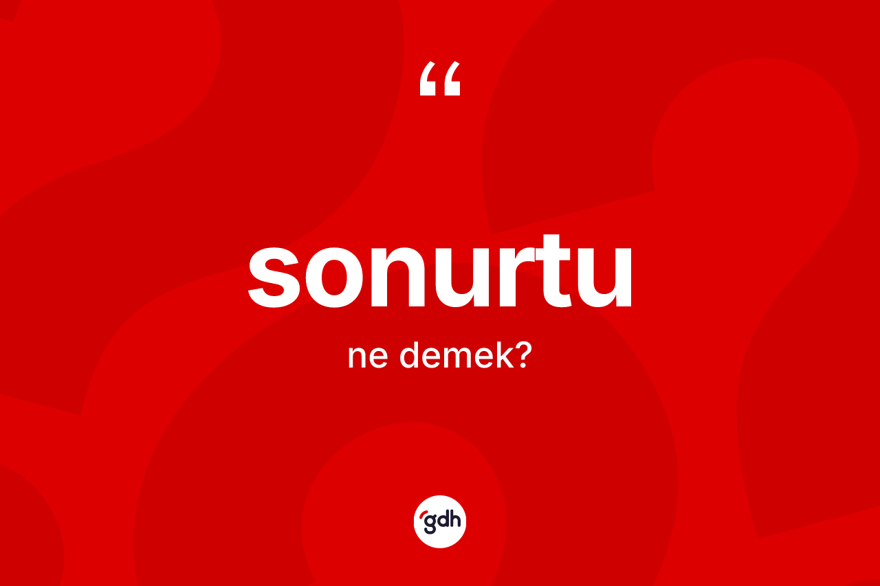 Sonurtu kelimesinin anlamı nedir? Sonurtunun TDK'ya göre anlamı nedir?
