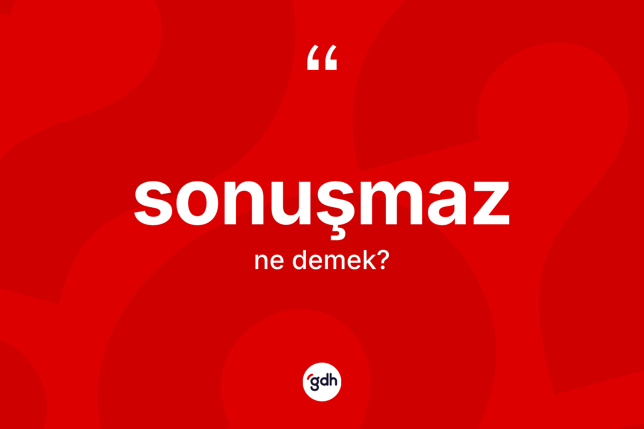 Sonuşmaz kelimesinin anlamı nedir? Sonuşmazın halk arasındaki kullanımı nasıldır?