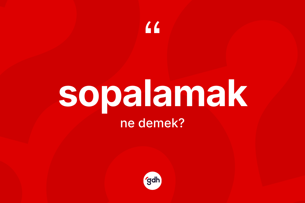 Sopalamak kelimesinin anlamı nedir? Sopalamağın sözlükteki anlamı nedir?