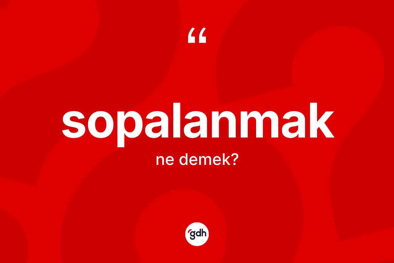 Sopalanmak ne anlama gelir?
