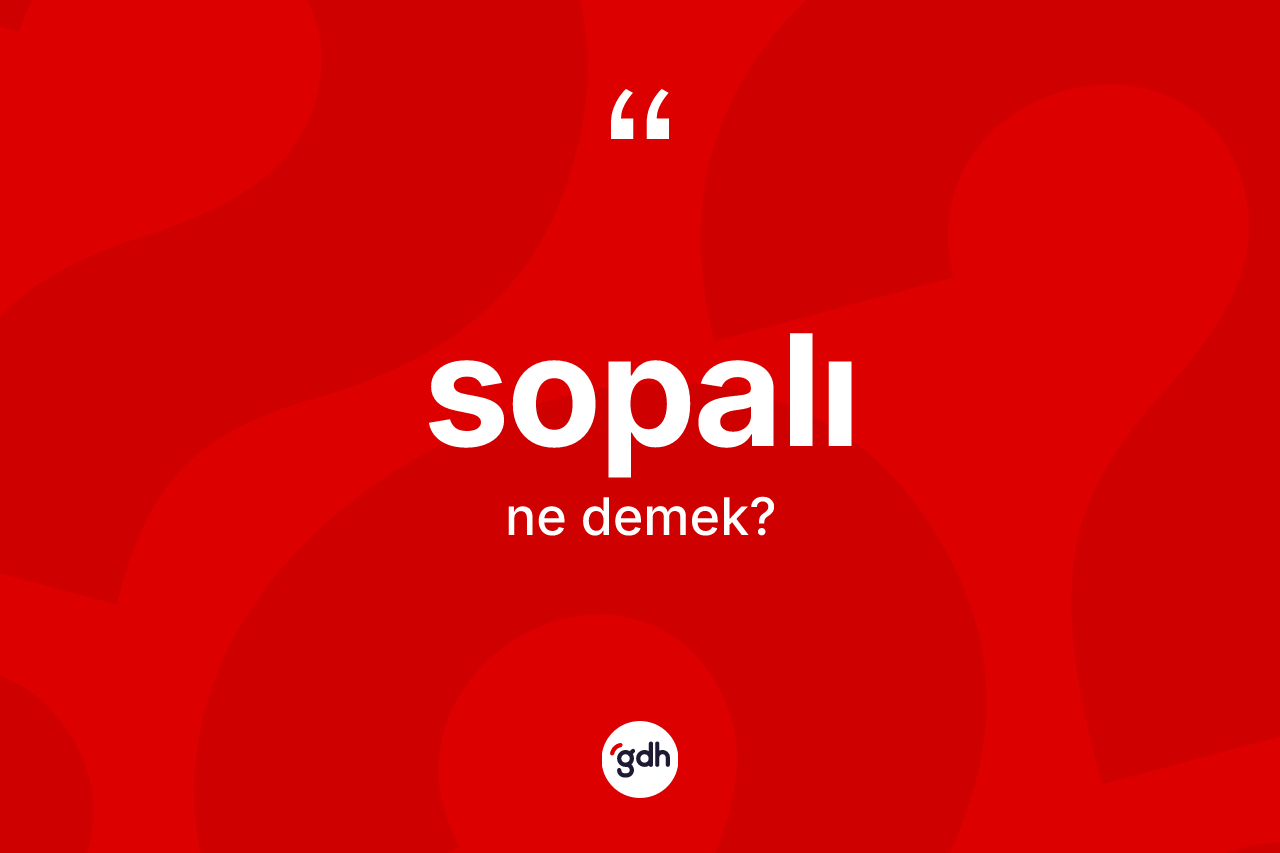 Sopalı kelimesi nedir? Sopalı kelimesinin kaç farklı anlamı var?