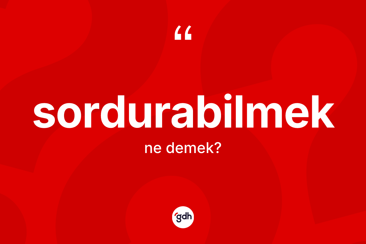 Sordurabilmek nedir?